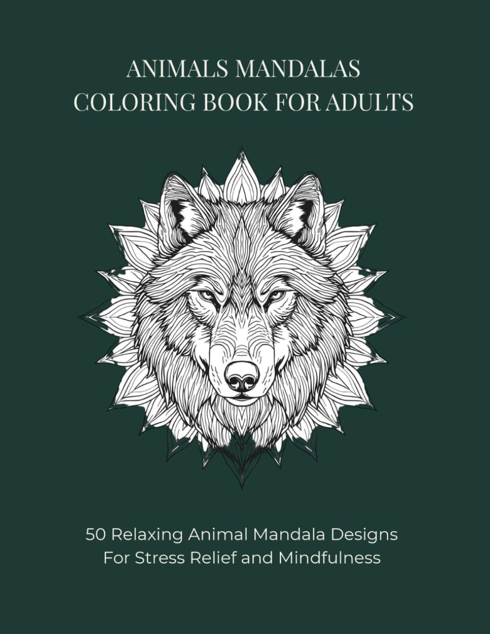 ANIMALS MANDALAS COLORING BOOK FOR ADULTS: 50 Relaxing Animal Mandala Designs For Stress Relief and Mindfulness