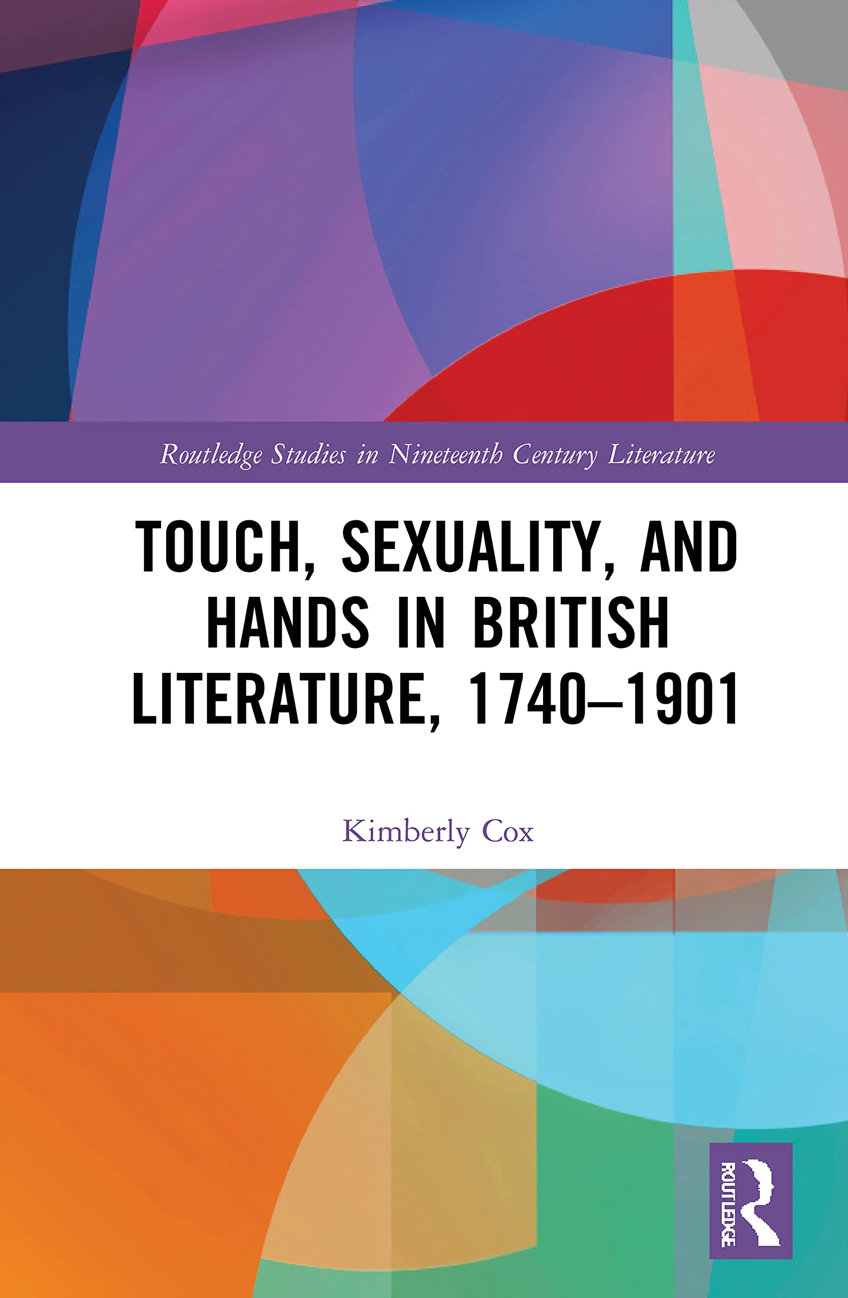 Touch, Sexuality, and Hands in British Literature, 1740–1901 (Routledge Studies in Nineteenth Century Literature)