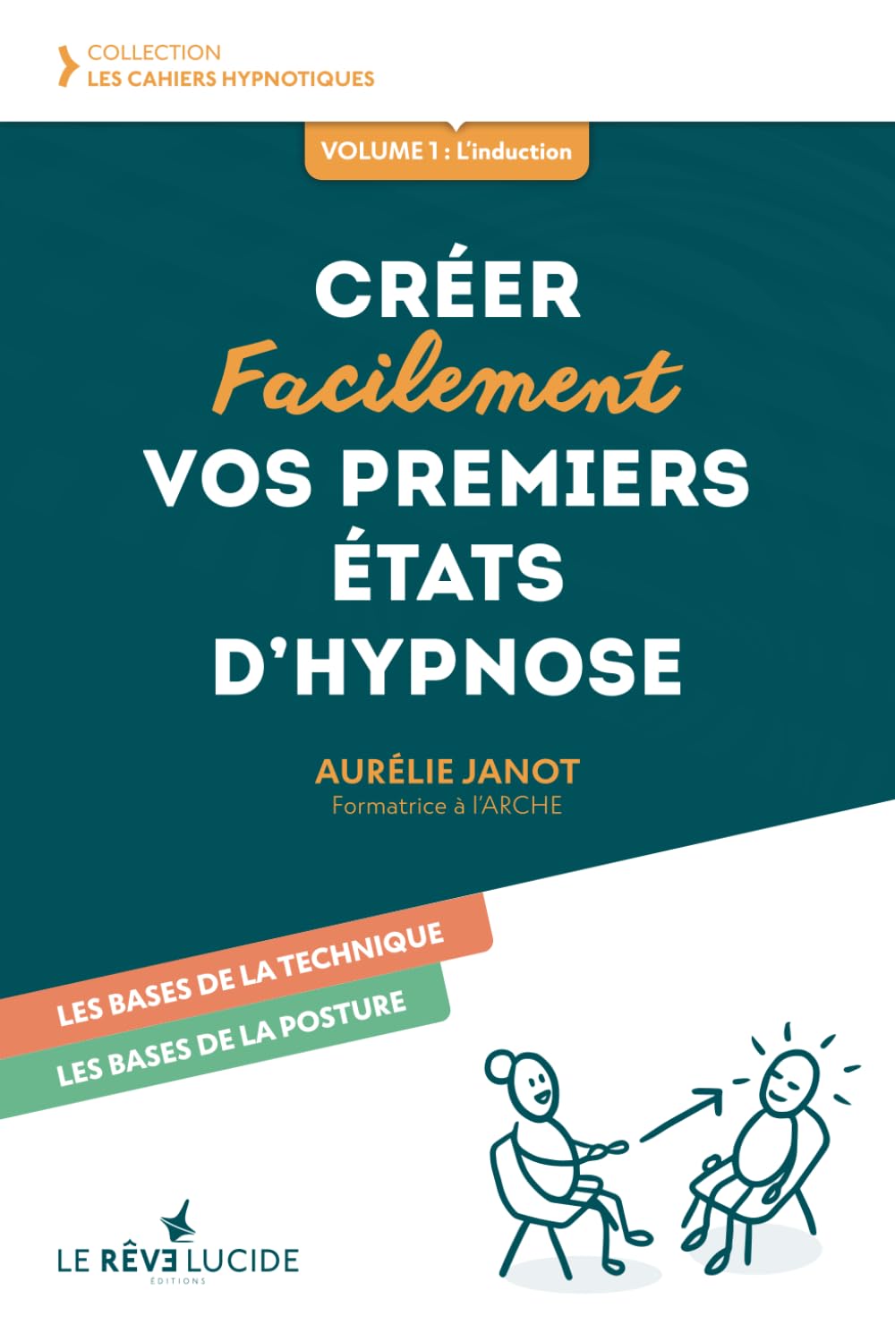 Créer facilement vos premiers états d'hypnose: Volume 1 : les bases de la technique, les bases de la posture (Les Cahiers hypnotiques)