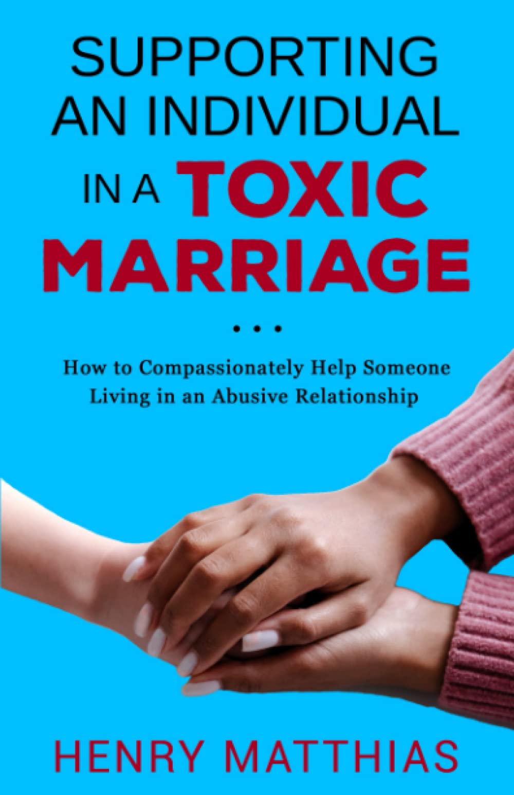 SUPPORTING AN INDIVIDUAL IN A TOXIC MARRIAGE: HOW TO COMPASSIONATELY HELP SOMEONE LIVING IN AN ABUSIVE RELATIONSHIP