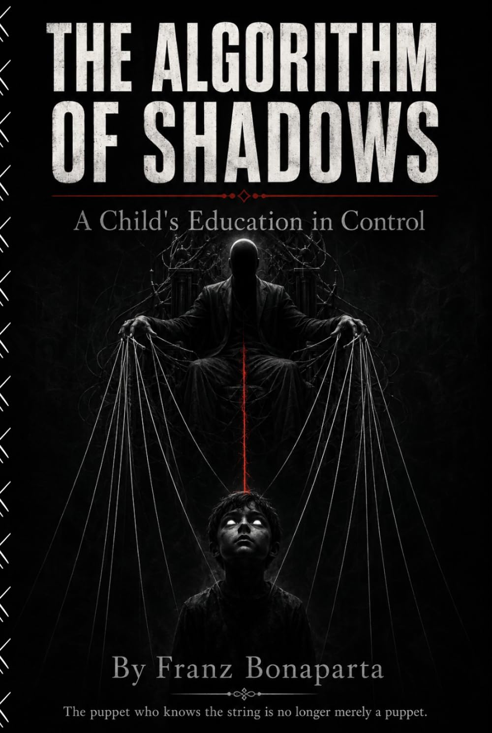THE ALGORITHM OF SHADOWS: A Child's Education in Control — The Harsh Truth About Manipulation, Power, and the Strings That Pull Us All