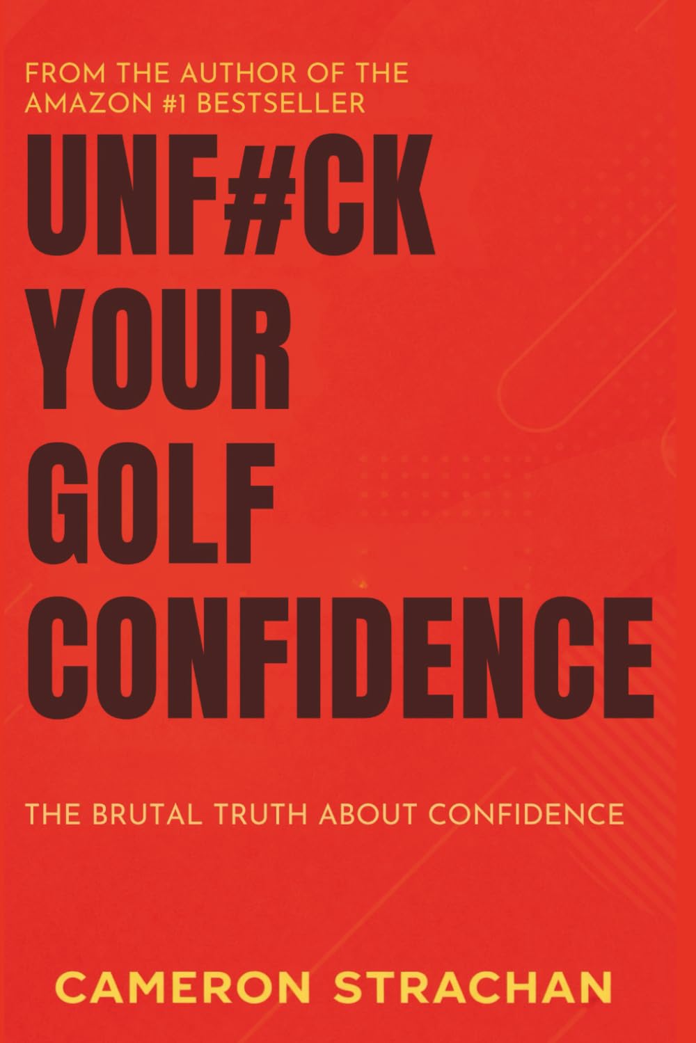 UNF#CK YOUR GOLF CONFIDENCE: THE BRUTUL TRUTH ABOUT CONFIDENCE