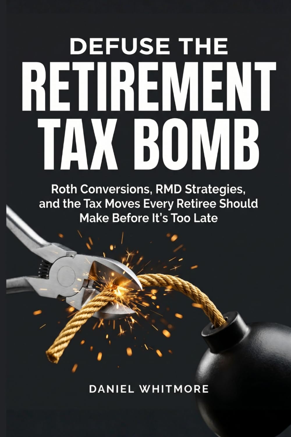 Defuse the Retirement Tax Bomb: Roth Conversions, RMD Strategies, and the Tax Moves Every Retiree Should Make Before It's Too Late