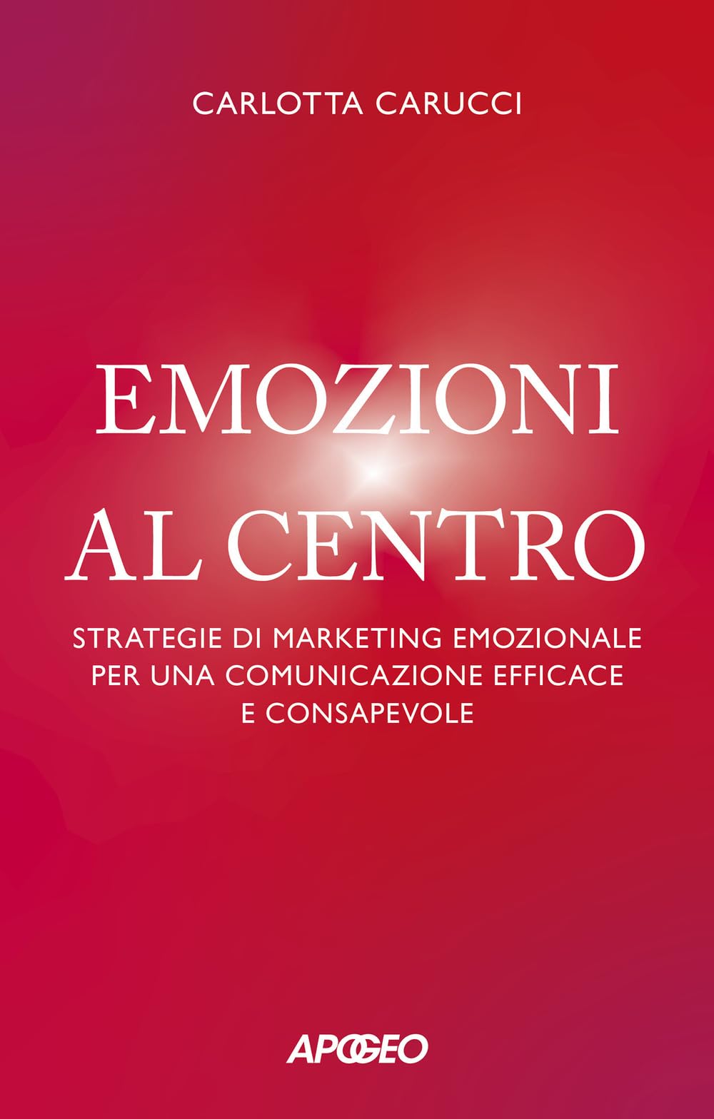 Emozioni Al Centro. Strategie Di Marketing Emozionale Per Una Comunicazione Efficace E Consapevole - 4