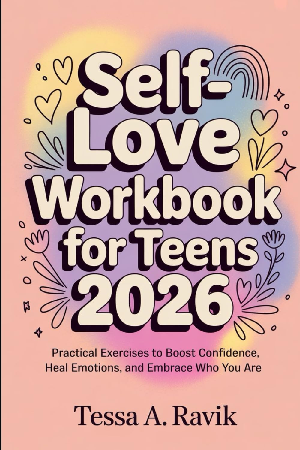 Self-Love Workbook for Teens 2026: Practical Exercises to Boost Confidence, Heal Emotions, and Embrace Who You Are