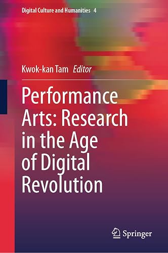 Performance Arts: Research in the Age of Digital Revolution: 4 (Digital Culture and Humanities)