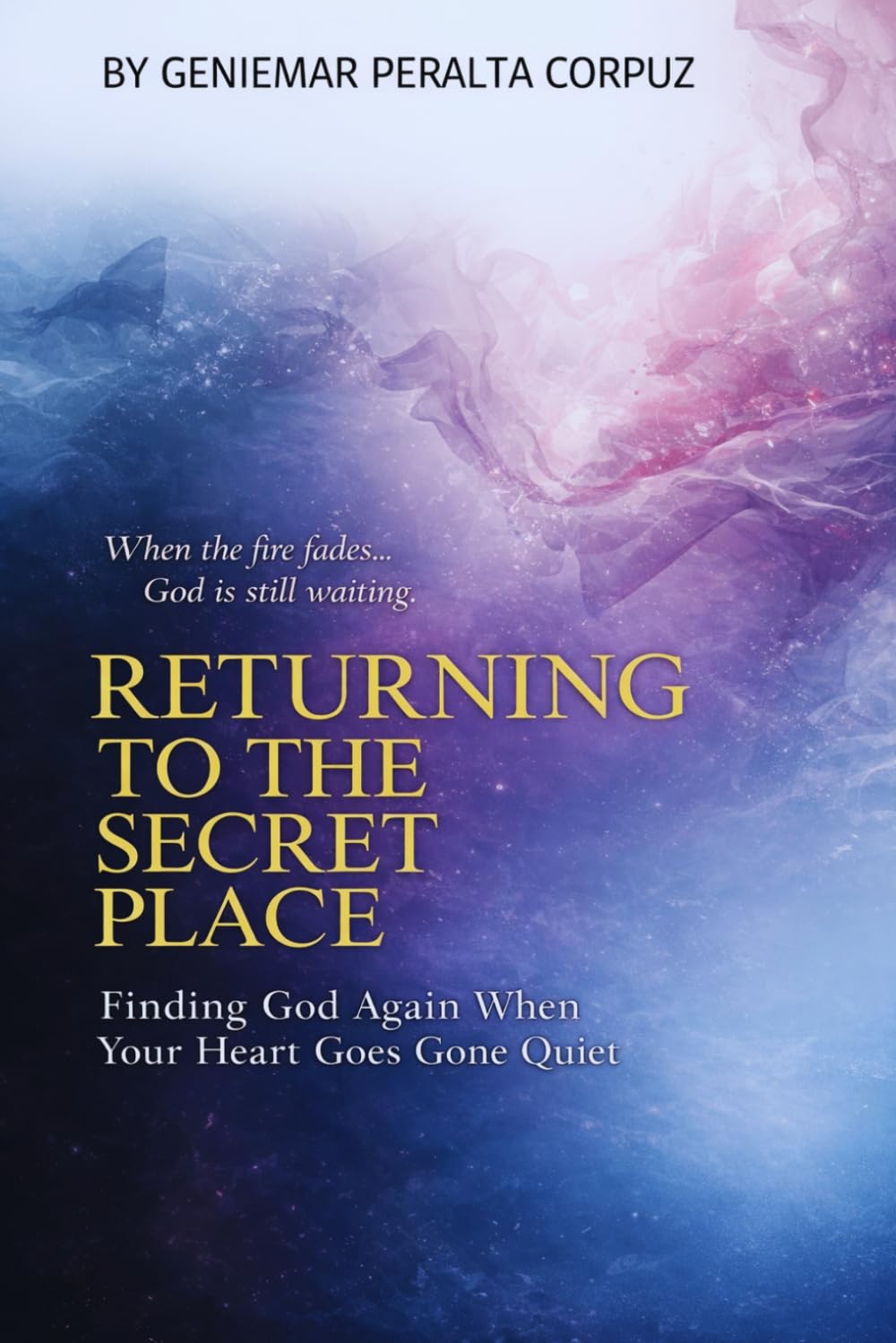 RETURNING TO THE SECRET PLACE: Finding God Again When Your Heart Has Gone Quiet
