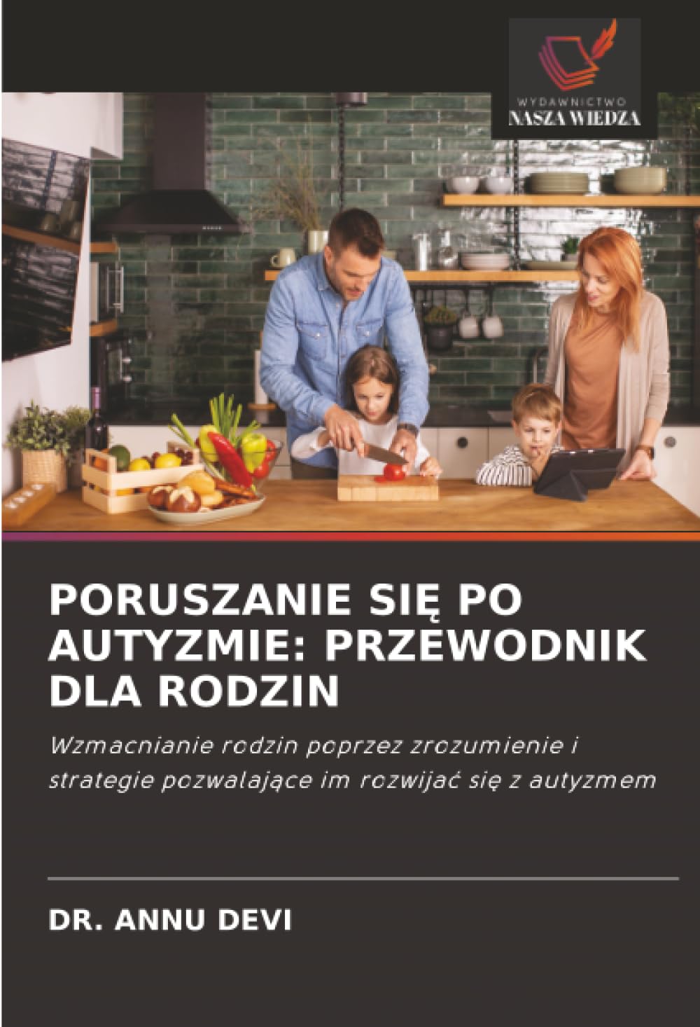 PORUSZANIE SI¿ PO AUTYZMIE: PRZEWODNIK DLA RODZIN: Wzmacnianie rodzin poprzez zrozumienie i strategie pozwalaj¿ce im rozwija¿ si¿ z autyzmem
