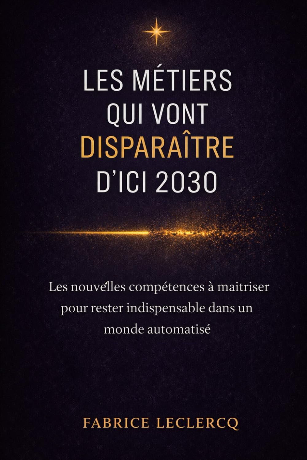 Les Métiers qui Vont Disparaître d’Ici 2030 (et Ceux Qui Vont Exploser): Les nouvelles compétences à maîtriser pour rester indispensable dans un monde automatisé