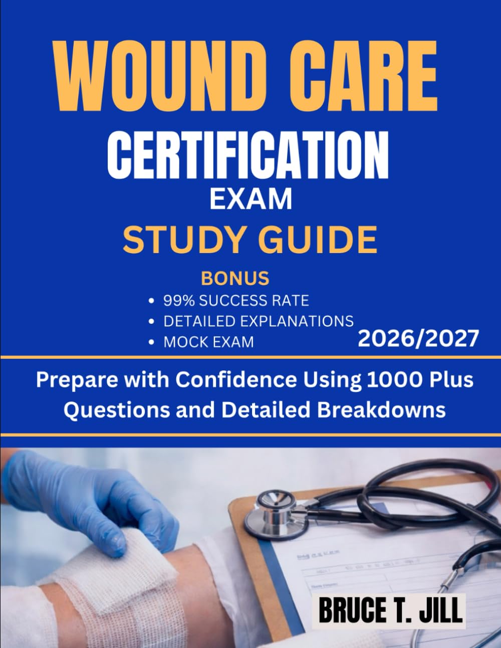 WOUND CARE CERTIFICATION EXAM STUDY GUIDE 2026/2027: Prepare with Confidence Using 1000 Plus Questions and Detailed Breakdowns