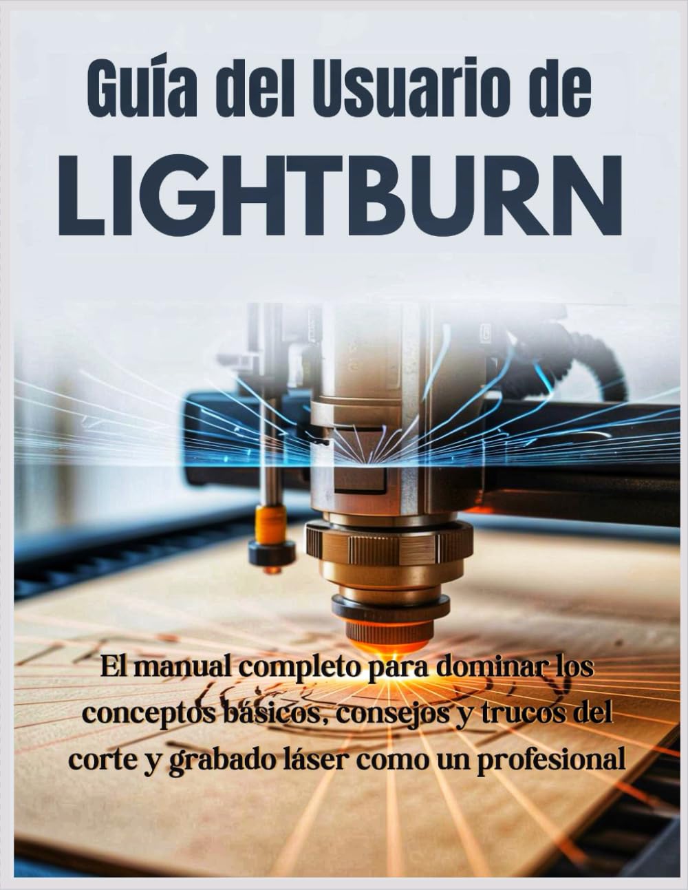 Guía del Usuario de LightBurn: El manual completo para dominar los conceptos básicos, consejos y trucos del corte y grabado láser como un profesional