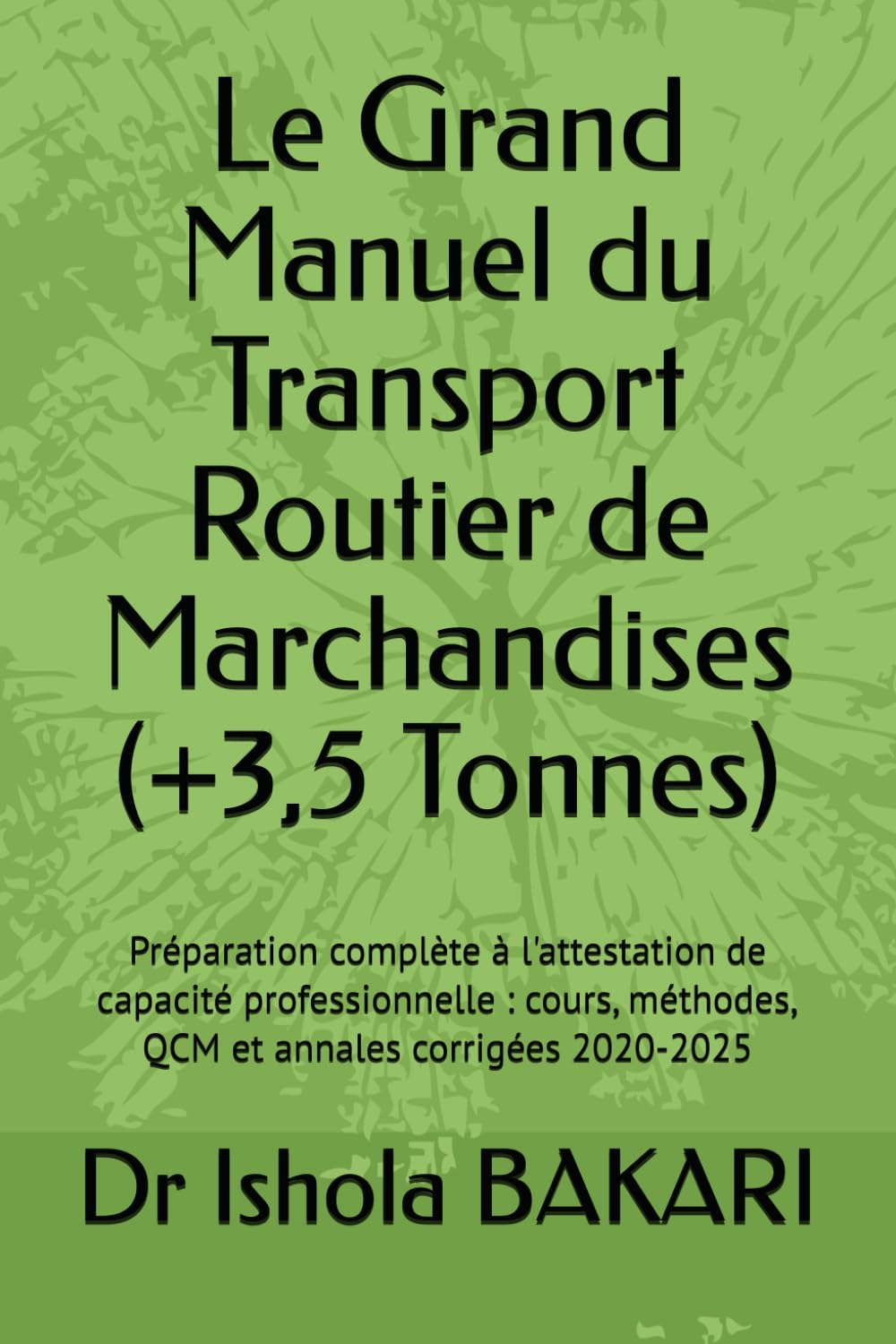 Le Grand Manuel du Transport Routier de Marchandises (+3,5 Tonnes): Préparation complète à l'attestation de capacité professionnelle : cours, méthodes, QCM et annales corrigées 2020-2025
