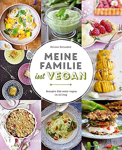 Meine Familie isst vegan - Rezepte für mehr vegan im Alltag Meine Familie isst vegan - Rezepte für mehr vegan im Alltag