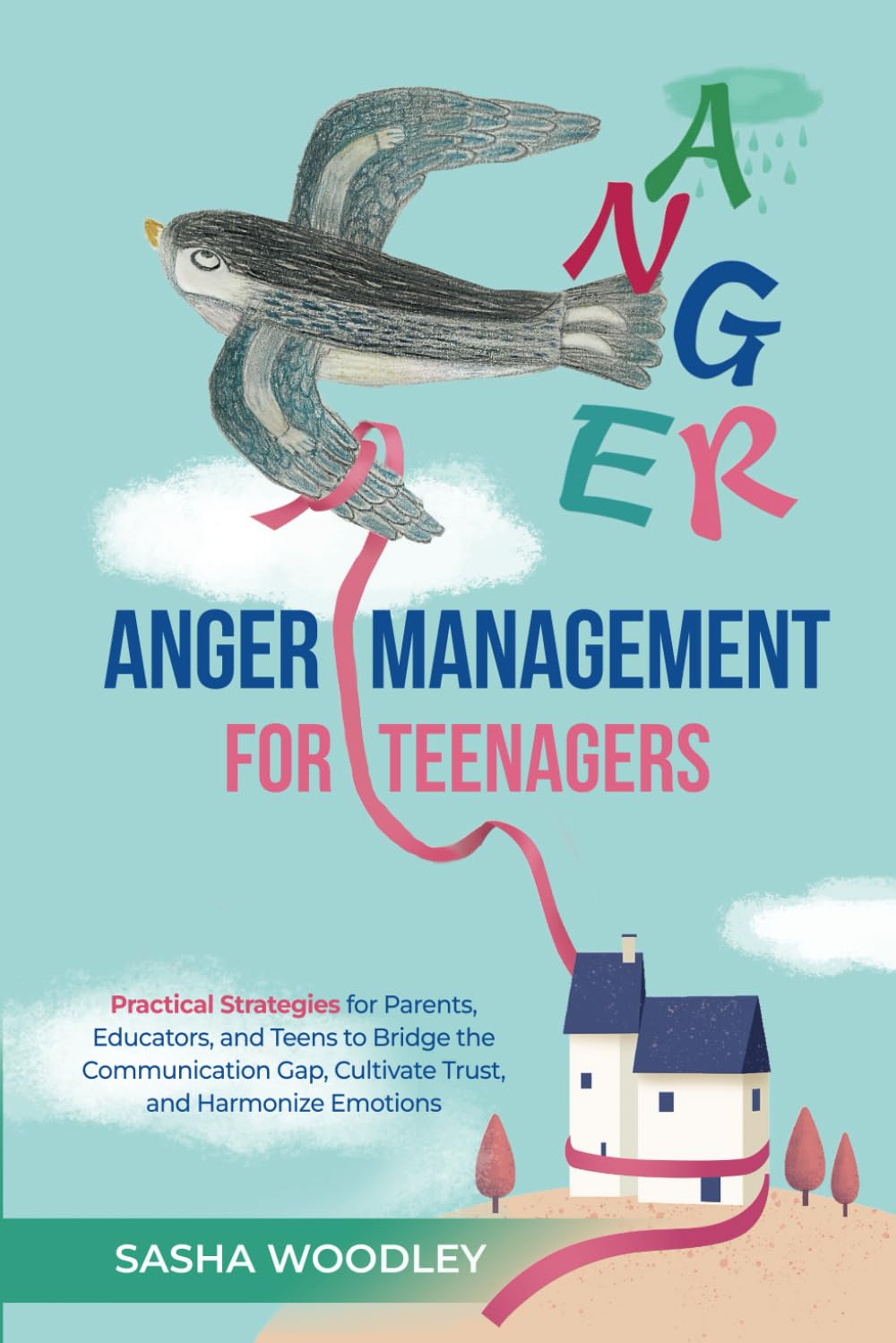 Anger Management for Teenagers: Practical Strategies for Parents, Educators, and Teens to Bridge the Communication Gap, Cultivate Trust, and Harmonize ... (Harmony at Home: Anger Management Series)