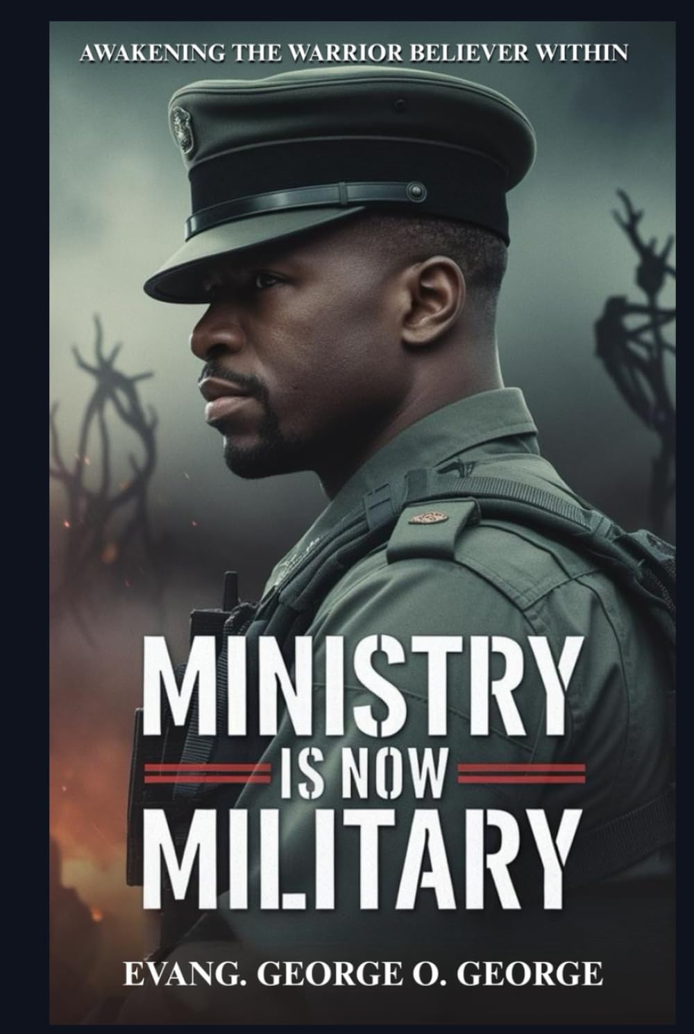 MINISTRY IS NOW MILITARY: Equipping Believers for Strategic Warfare in the End-Time Battle for Souls, Territory, and Dominion