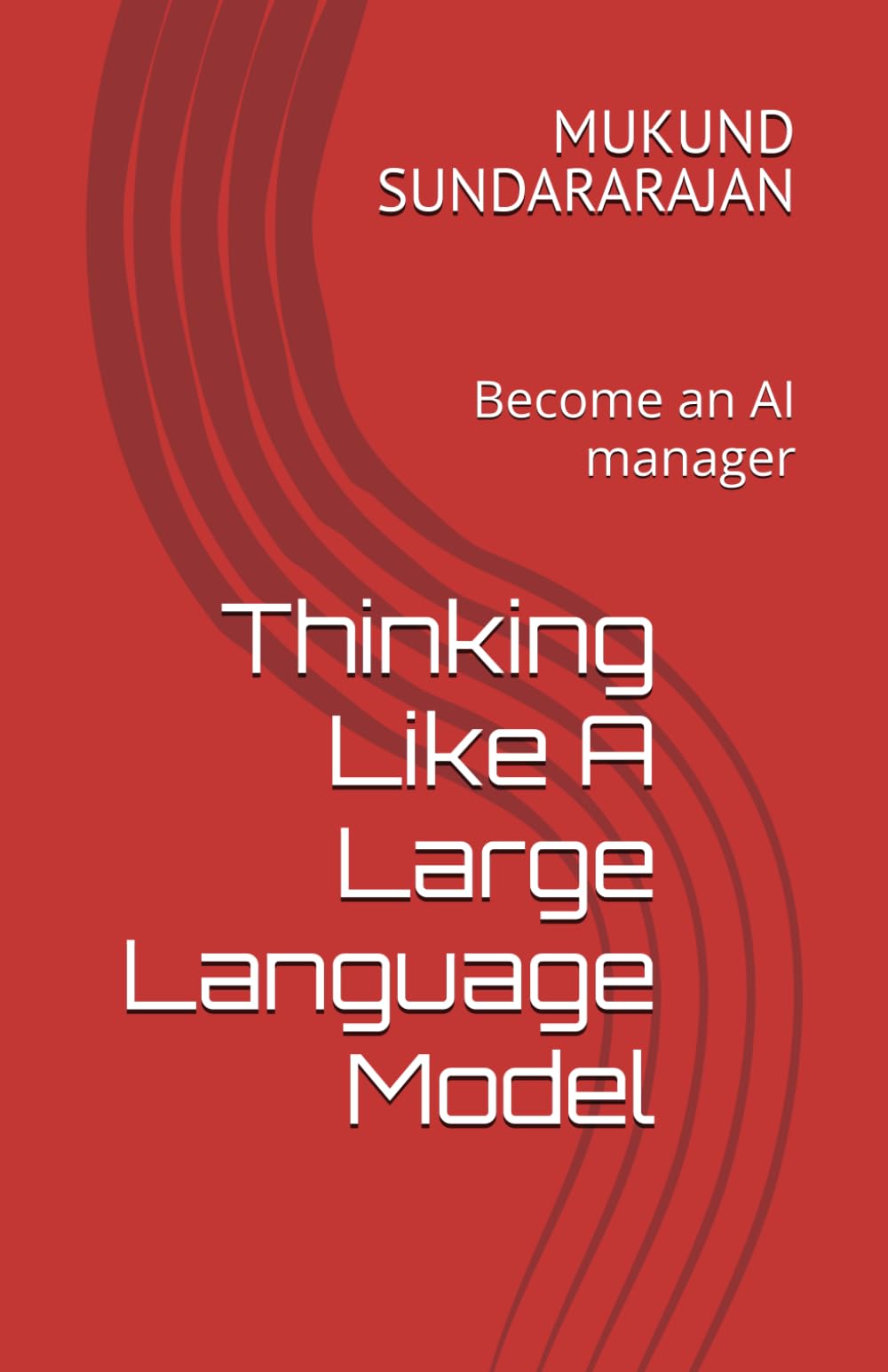 Thinking Like A Large Language Model: Become an AI manager (Analyzing and Understanding AI)
