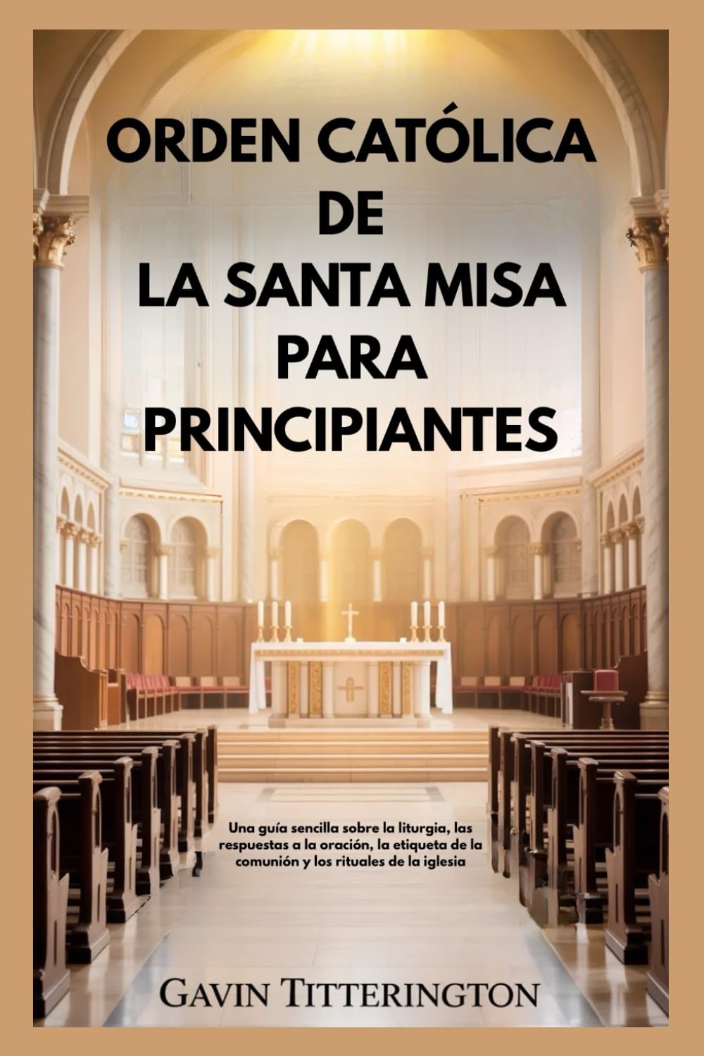 ORDEN CATÓLICA DE LA SANTA MISA PARA PRINCIPIANTES: Una guía sencilla sobre la liturgia, las respuestas a la oración, la etiqueta de la comunión y los rituales de la iglesia