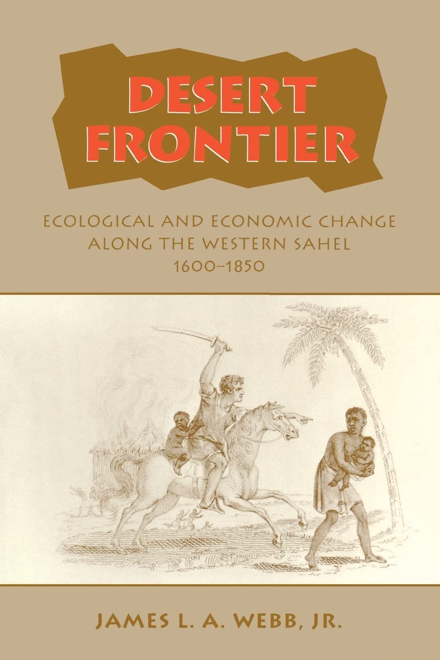 Desert Frontier: Ecological and Economic Change Along the Western Sahel, 1600-1850