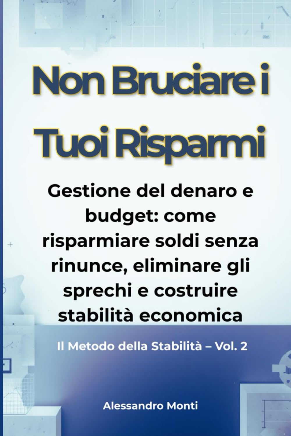 Non Bruciare i Tuoi Risparmi: Gestione del denaro e budget: come risparmiare soldi senza rinunce, eliminare gli sprechi e costruire stabilità economica (Il Metodo della Stabilità)