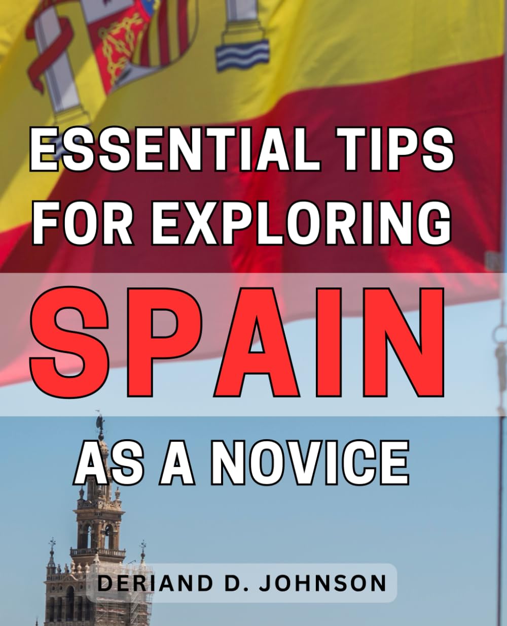 Essential Tips for Exploring Spain as a Novice 2024: Discover the Secrets of Spain: Your Ultimate Guide to Unlocking the Wonders of This Captivating Country