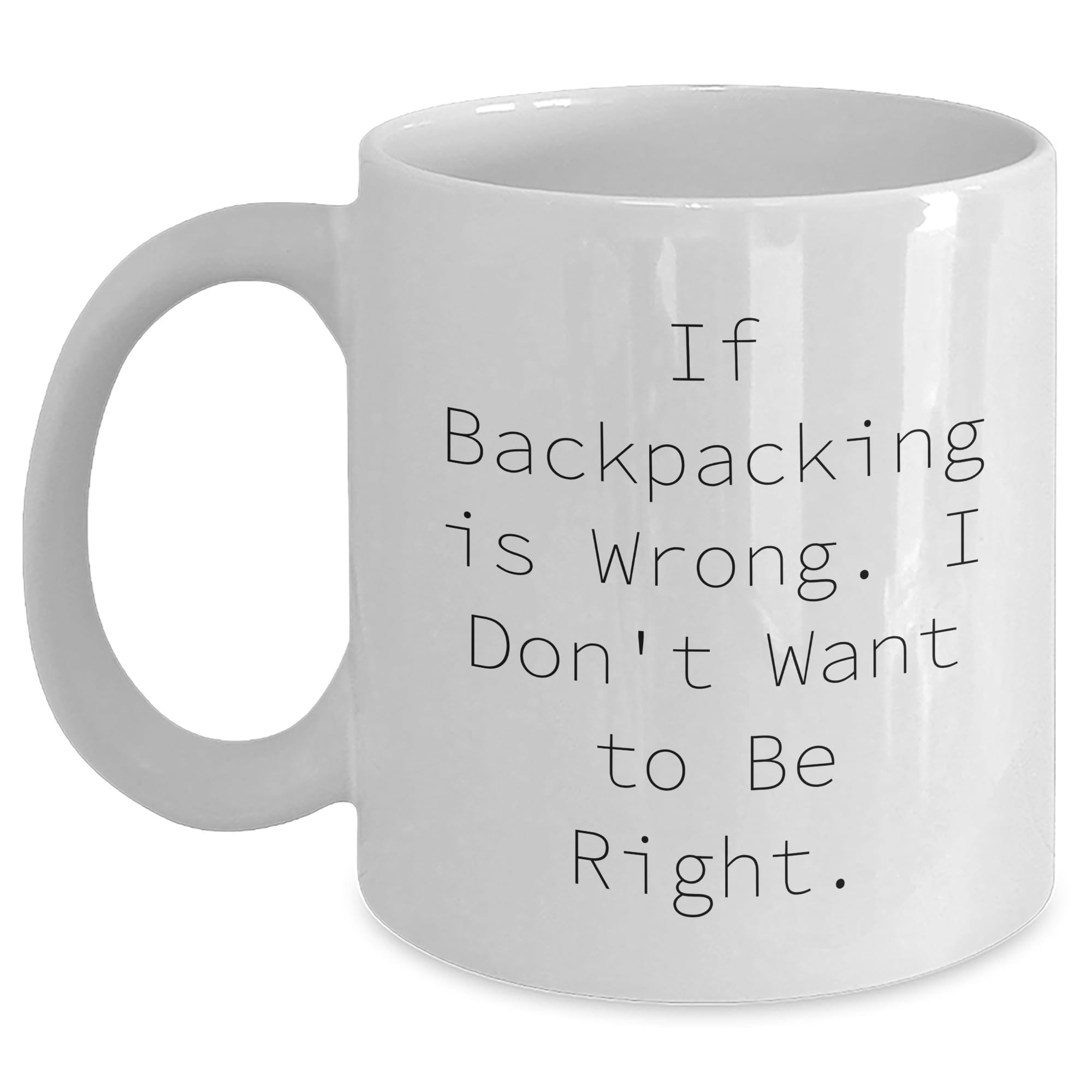 Funny Backpacking Gifts - If Backpacking is Wrong, I Don't Want to Be Right, Funny Backpacking Mugs, White Ceramic, 11oz or 15oz, Perfect Father's Day Unique Gifts for Outdoor Lovers, Gifts from Dad