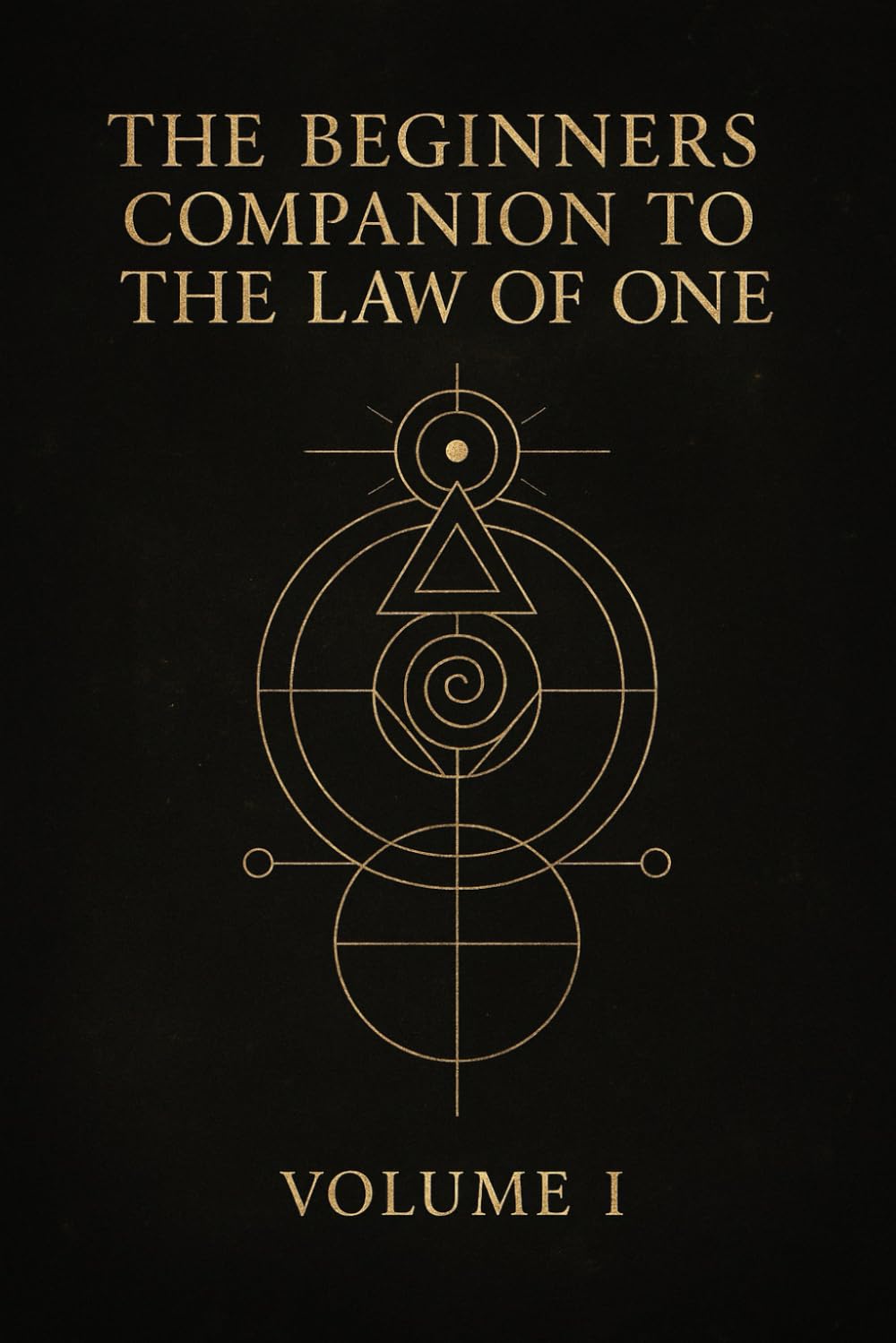 The Beginners Companion to The Law of One: Volume I