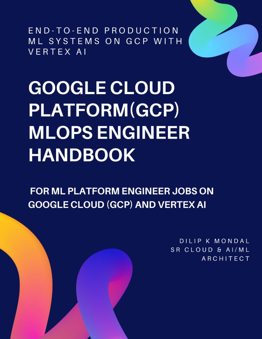 Google Cloud Platform(GCP) MLOps Engineer Handbook: For ML Platform Engineer Jobs On Google Cloud (GCP) and Vertex AI (Data Science, ML, GenAI & Agentic AI)
