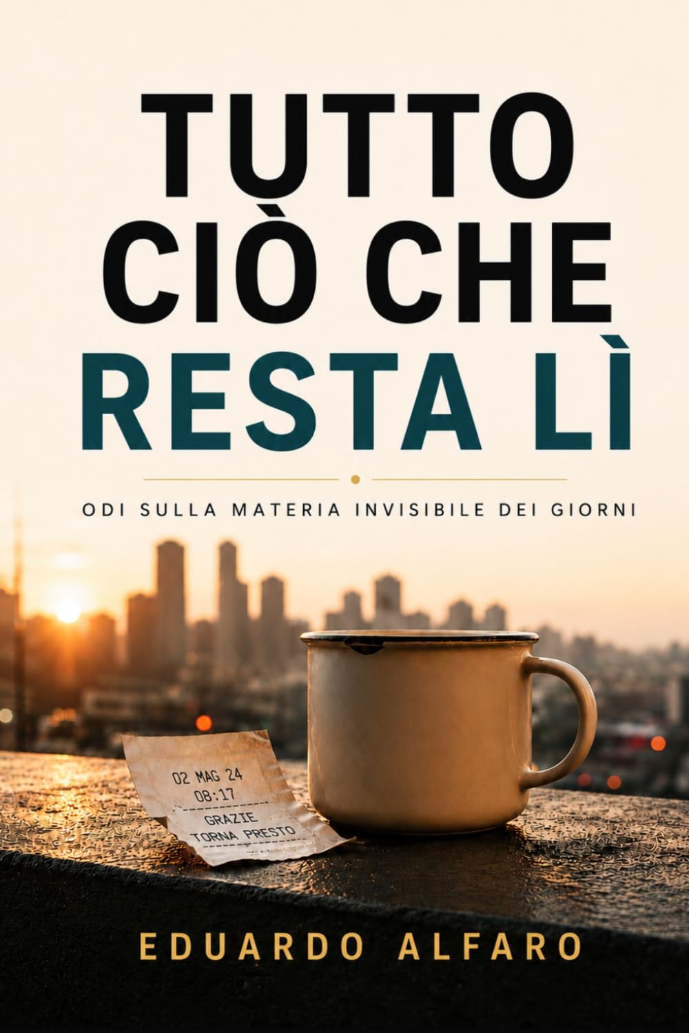Tutto ciò che resta lì: Odi sulla materia invisibile dei giorni