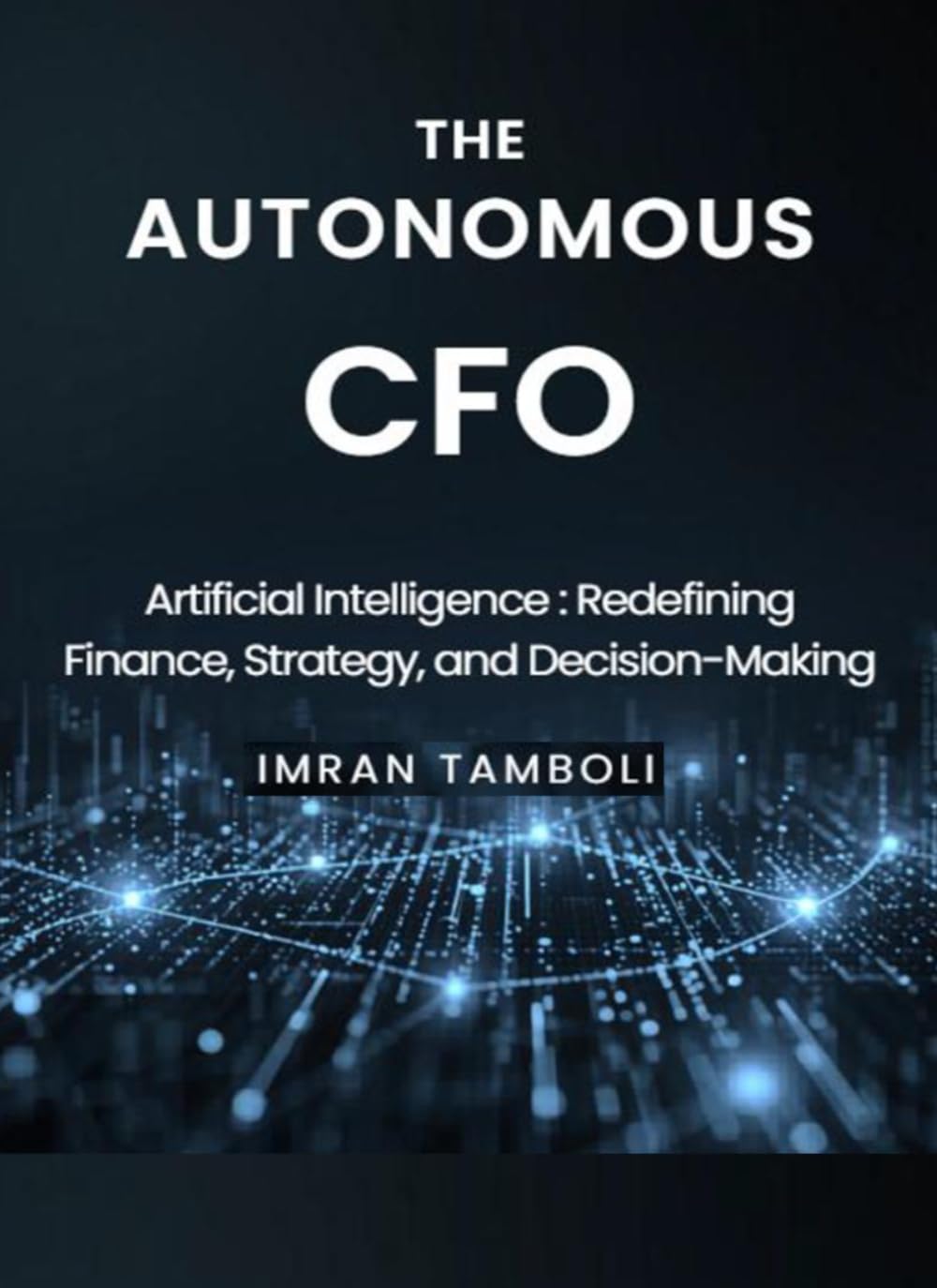 AUTONOMOUS CFO - ARTIFICIAL INTELLIGENCE : Redefining Finance, Strategy and Decision Making