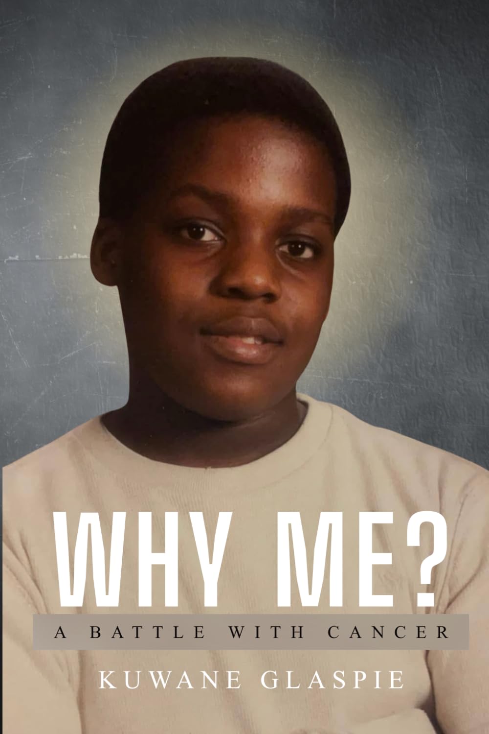 WHY ME?: A Battle With Cancer