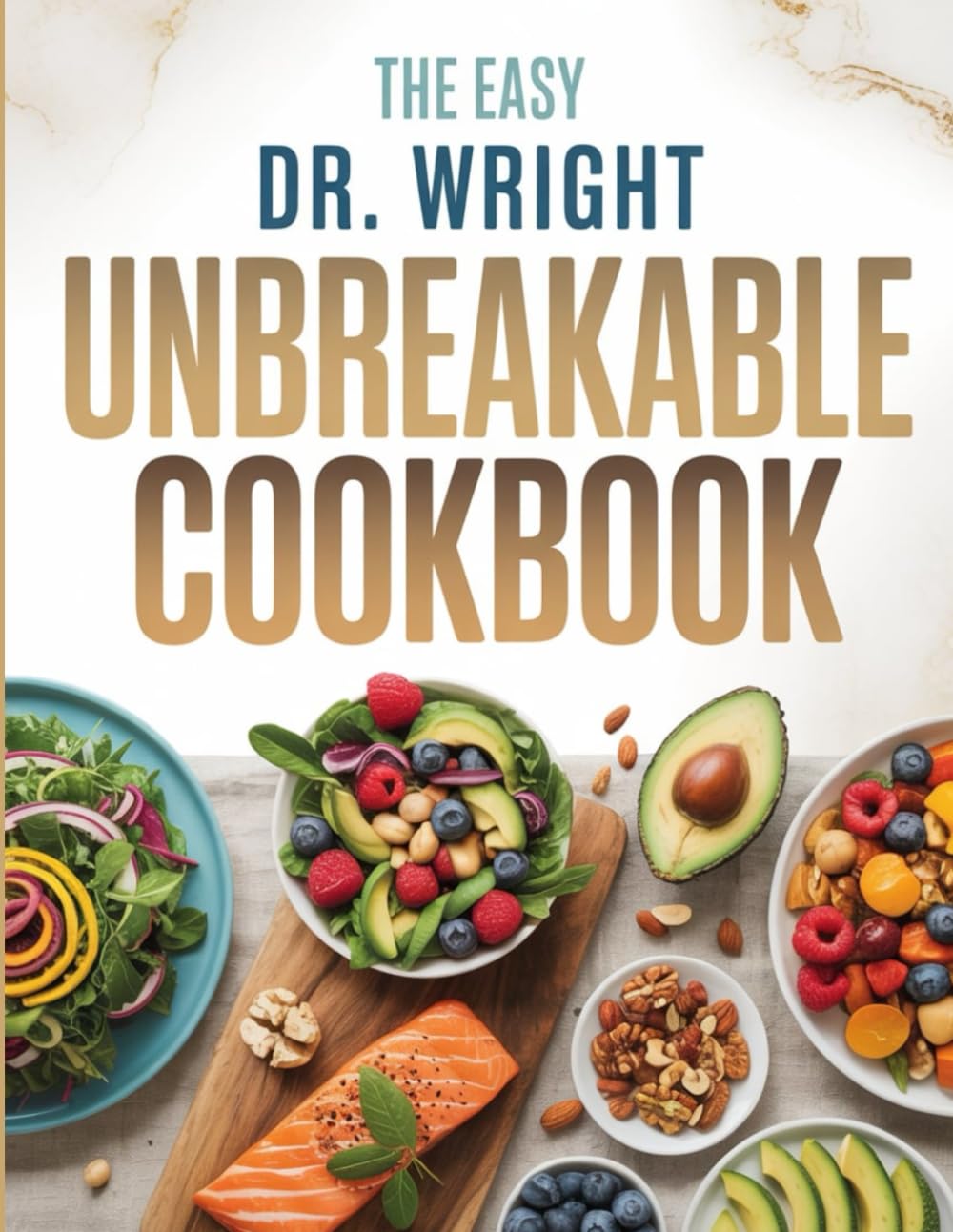 The Easy Dr. Wright Unbreakable Cookbook: Simple, Doctor-Approved Recipes to Boost Longevity, Burn Fat, and Strengthen Your Body from Within