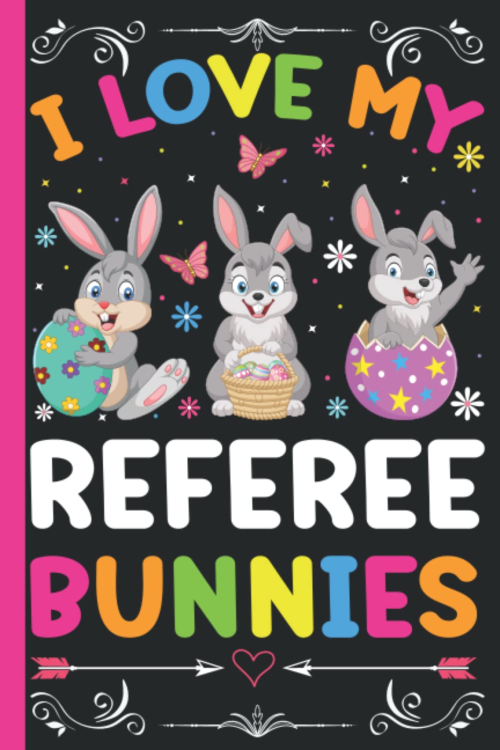 I Love My Referee Bunnies Composition Notebook: Happy Easter Referee Bunnies Journal Notebook, Gift It To Cute Girls, Boys, Men And Women, College ... Picture Space For Animal Lovers Birthday Gift