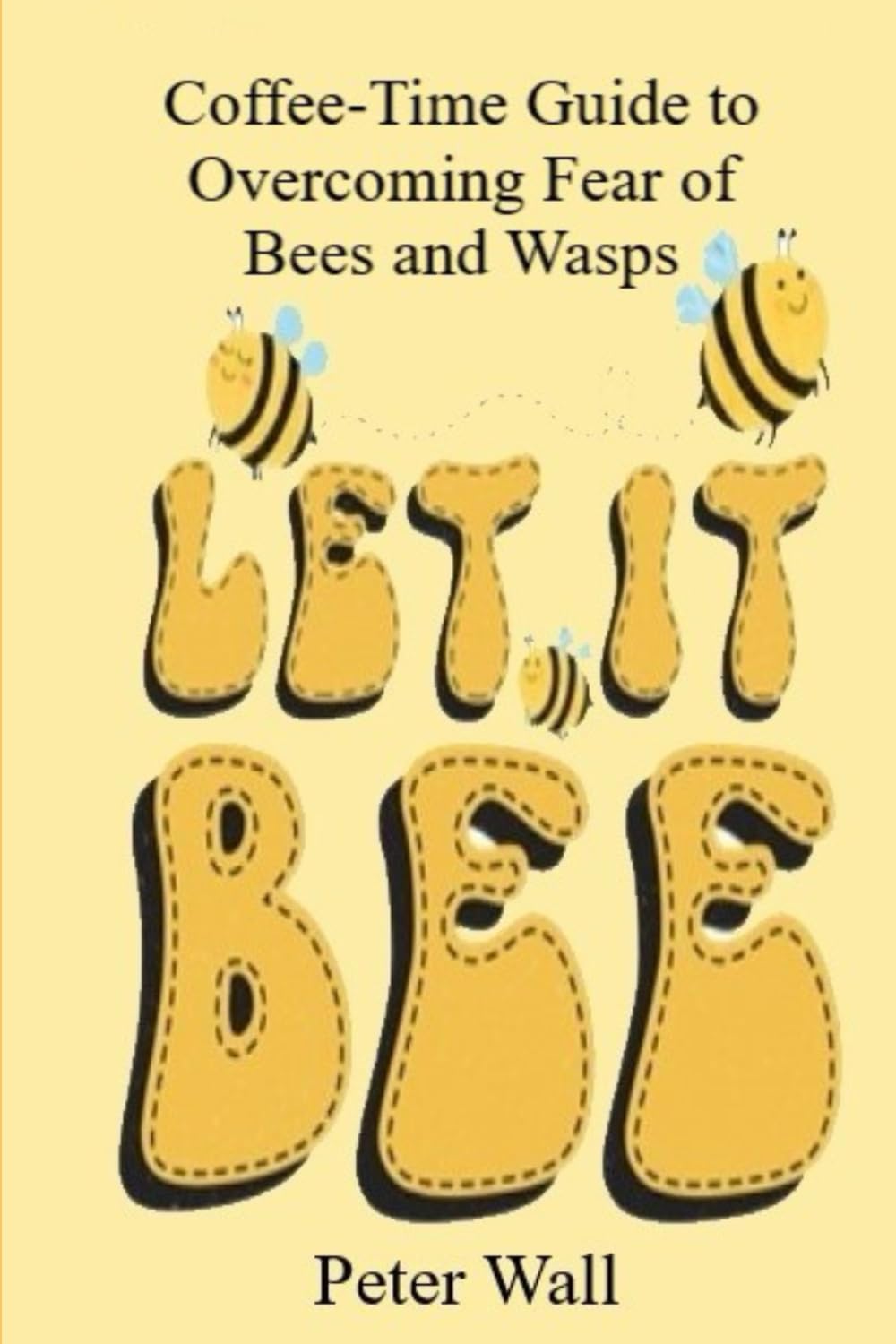 Peter wall’s Coffee-Time Guide to Overcoming the Fear of Bees and Wasps (Coffee Time Short Self Help Books)