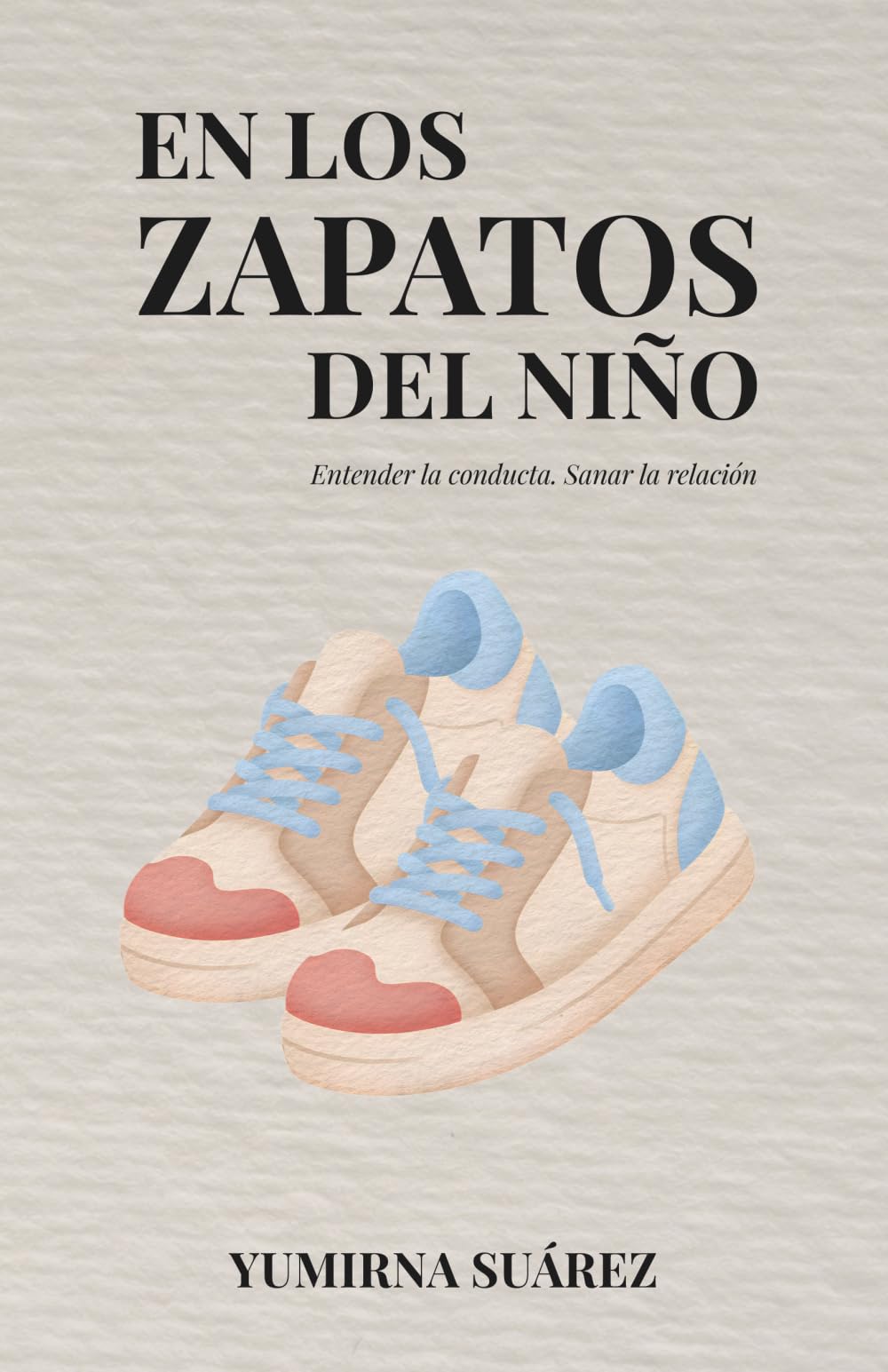 En los zapatos del niño: Entender la conducta. Sanar la relación