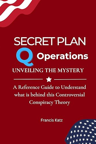 The Secret Plan: Q Operation Reference Guide Unveiling the Mystery to Save Humanity: Understand what is behind this Controversial Conspiracy Theory (Controversial and Secret Politics Book 2)