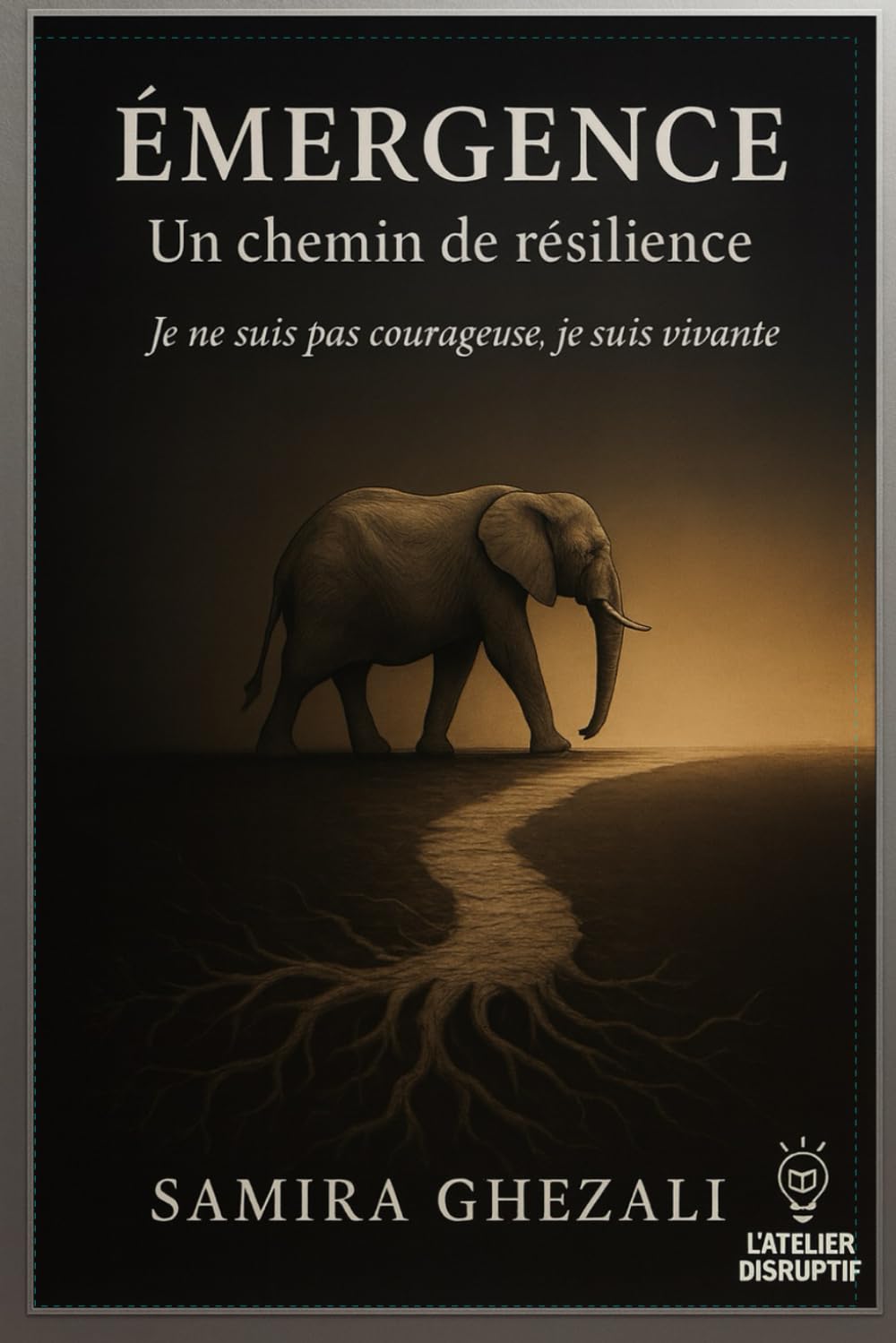 Emergence: Un chemin de résilience. Je ne suis pas courageuse, je suis vivante.