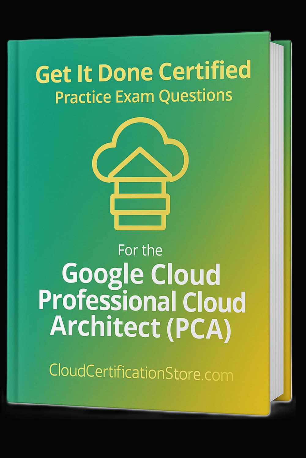 Get It Done Certified Practice Exam Questions for the Google Cloud Professional Cloud Architect (PCA): 300+ Exam-Style Questions | Detailed Explanations | Review Checklist & Scorecard