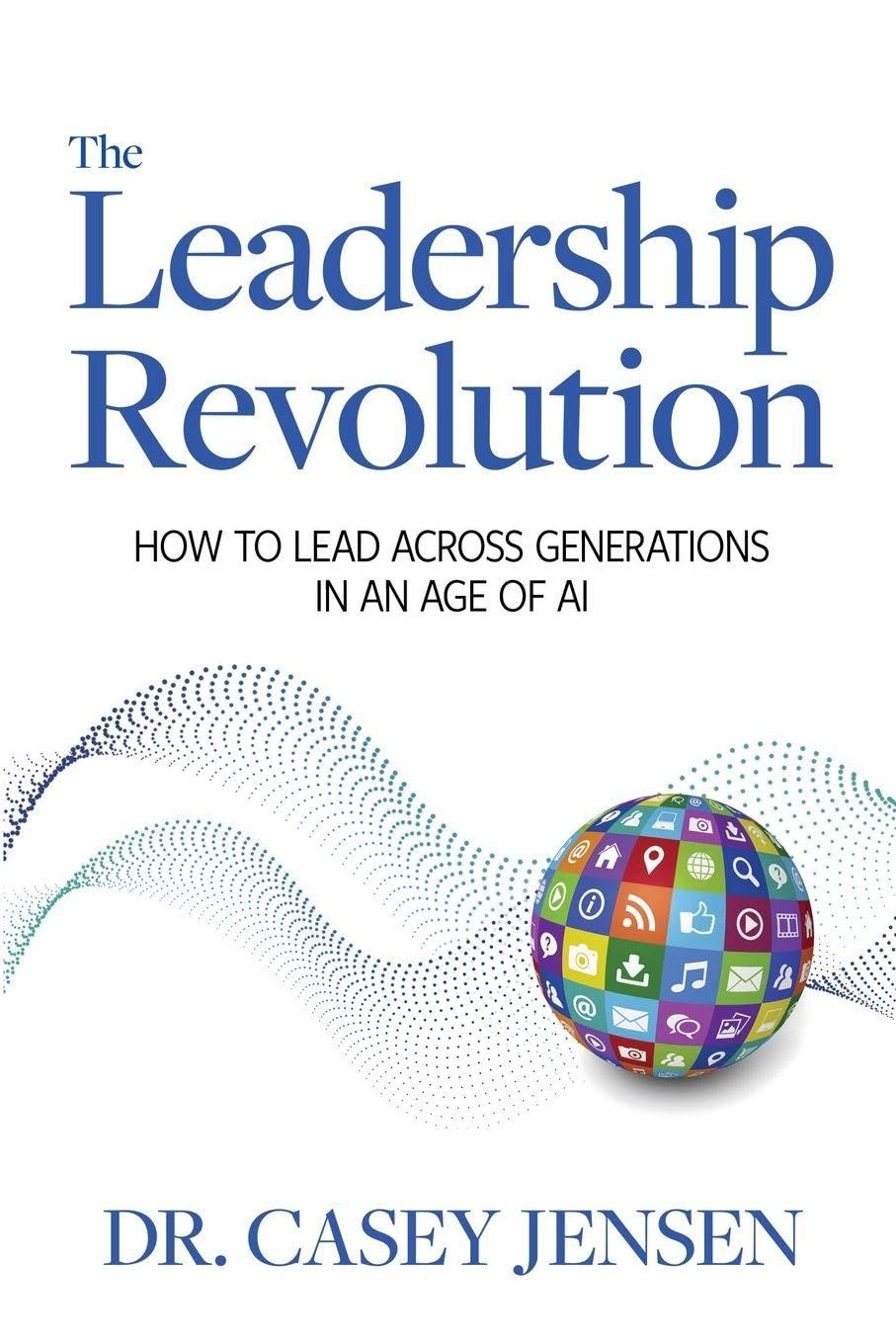 The Leadership Revolution: How To Lead Across Generations In An Age Of AI