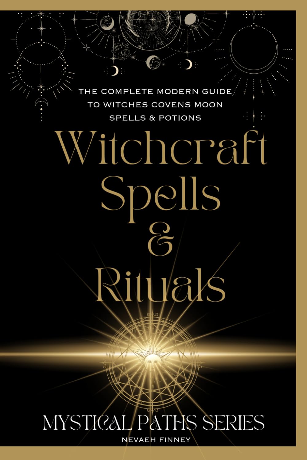 Witchcraft Spells & Rituals - 'Mystical Paths Series' Handbook: A Complete Modern Guide to Witches, Covens, Moon Spells & Potions