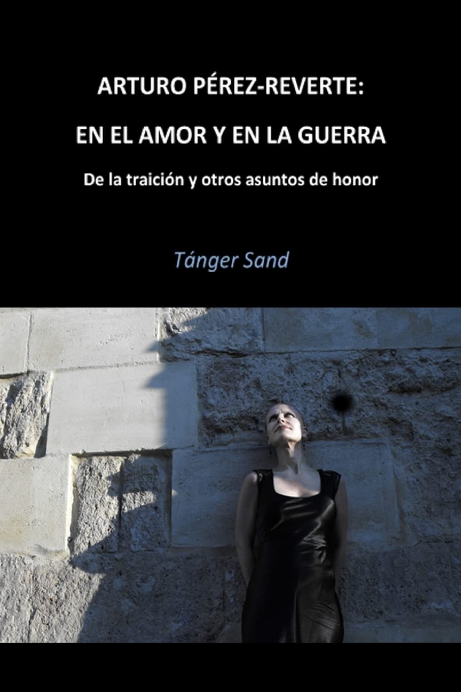 Arturo Pérez-Reverte: En el amor y en la guerra: De la traición y otros asuntos de honor