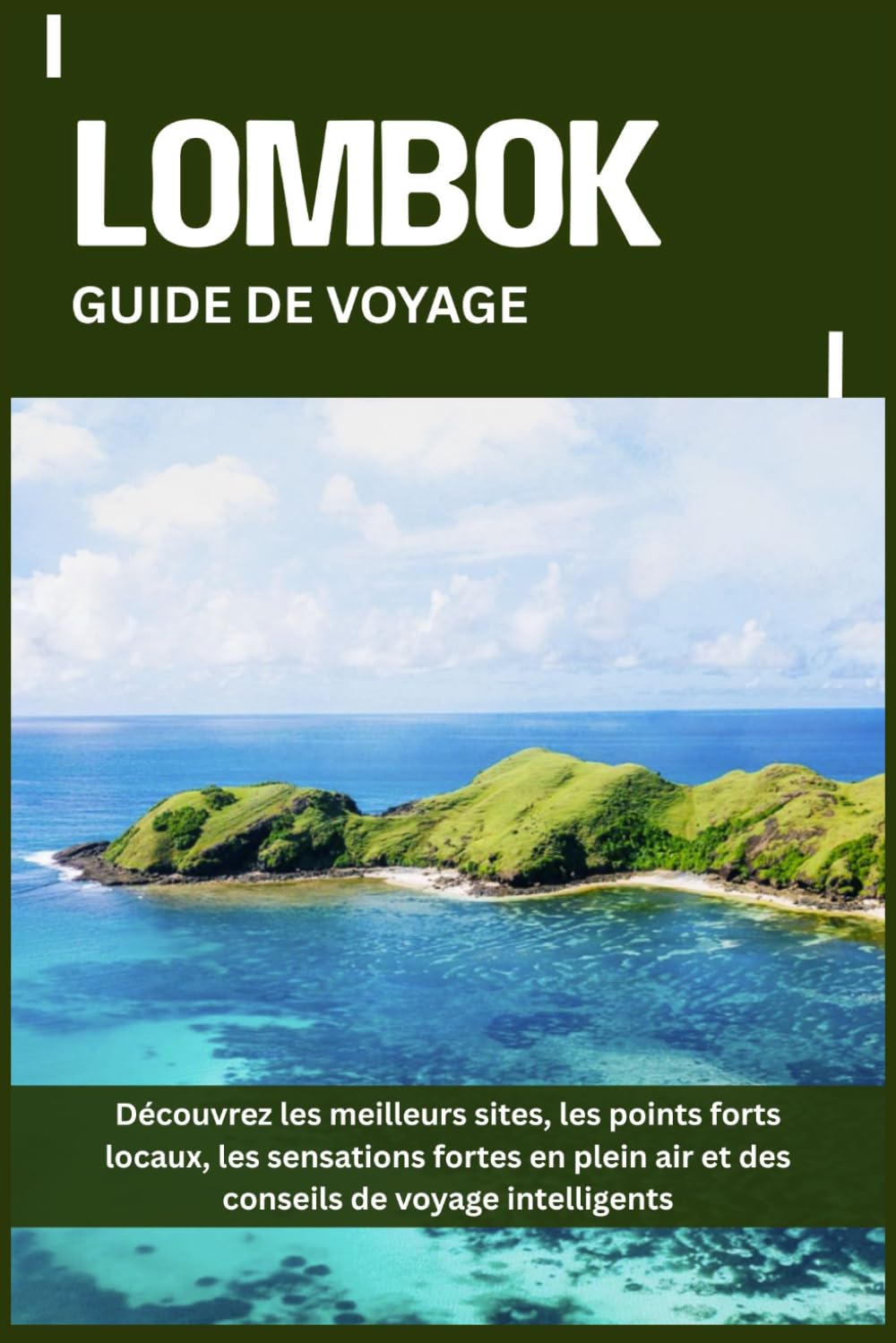 LOMBOK GUIDE DE VOYAGE: Découvrez les meilleurs sites, les points forts locaux, les sensations fortes en plein air et des conseils de voyage intelligents
