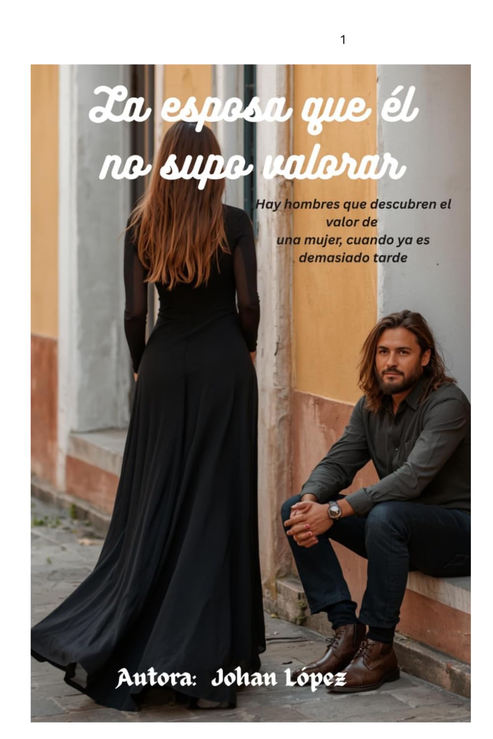 La esposa que él no supo valorar: Hay hombres que descubren el valor de una mujer, cuando ya es demasiado tarde.