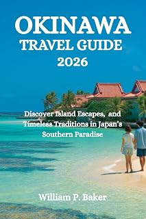 OKINAWA TRAVEL GUIDE 2026: Discover Island Escapes, and Timeless Traditions in Japan’s Southern Paradise