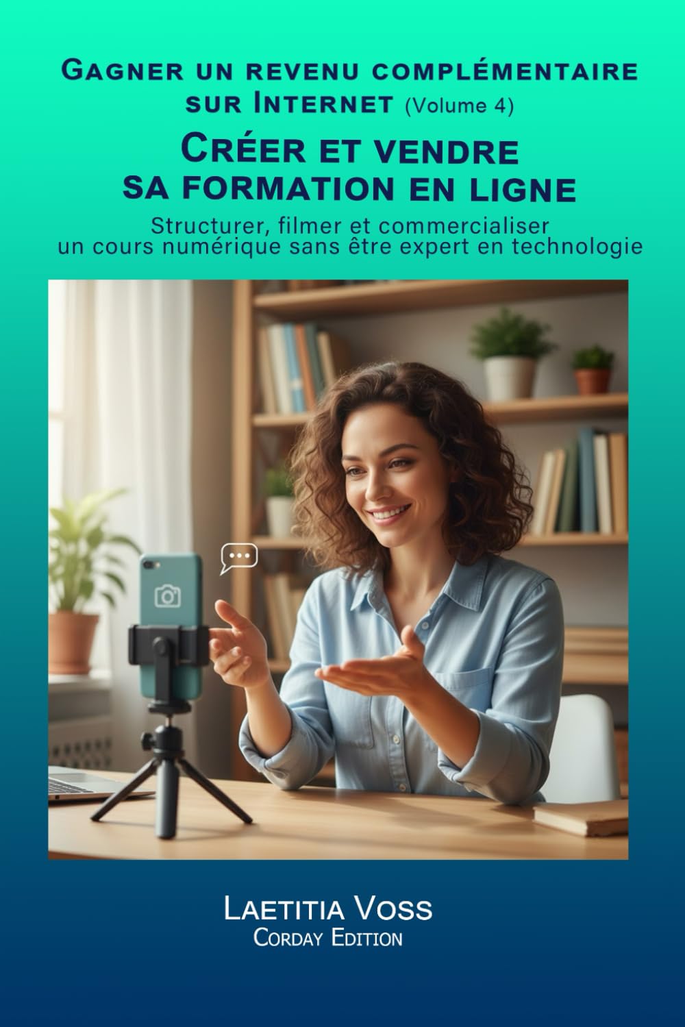 Créer et vendre sa formation en ligne: Structurer, filmer et commercialiser un cours numérique sans être expert en technologie. (Gagner un revenu complémentaire sur internet)