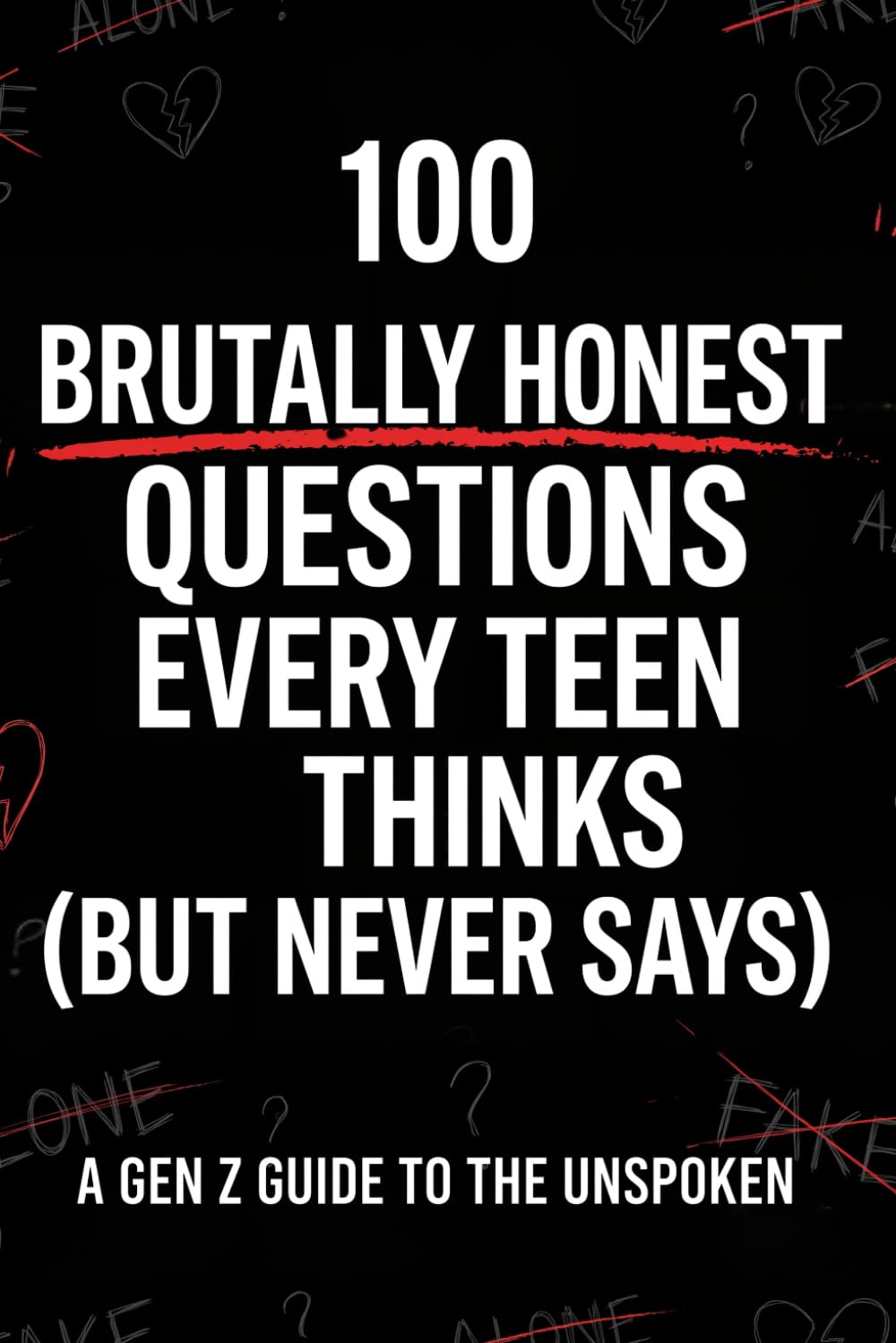 100 Brutally Honest Questions Every Teen Thinks (But Never Says): Funny, Deep & Relatable Questions About Life, Friends, Overthinking, Social Media and Growing Up in a Digital World