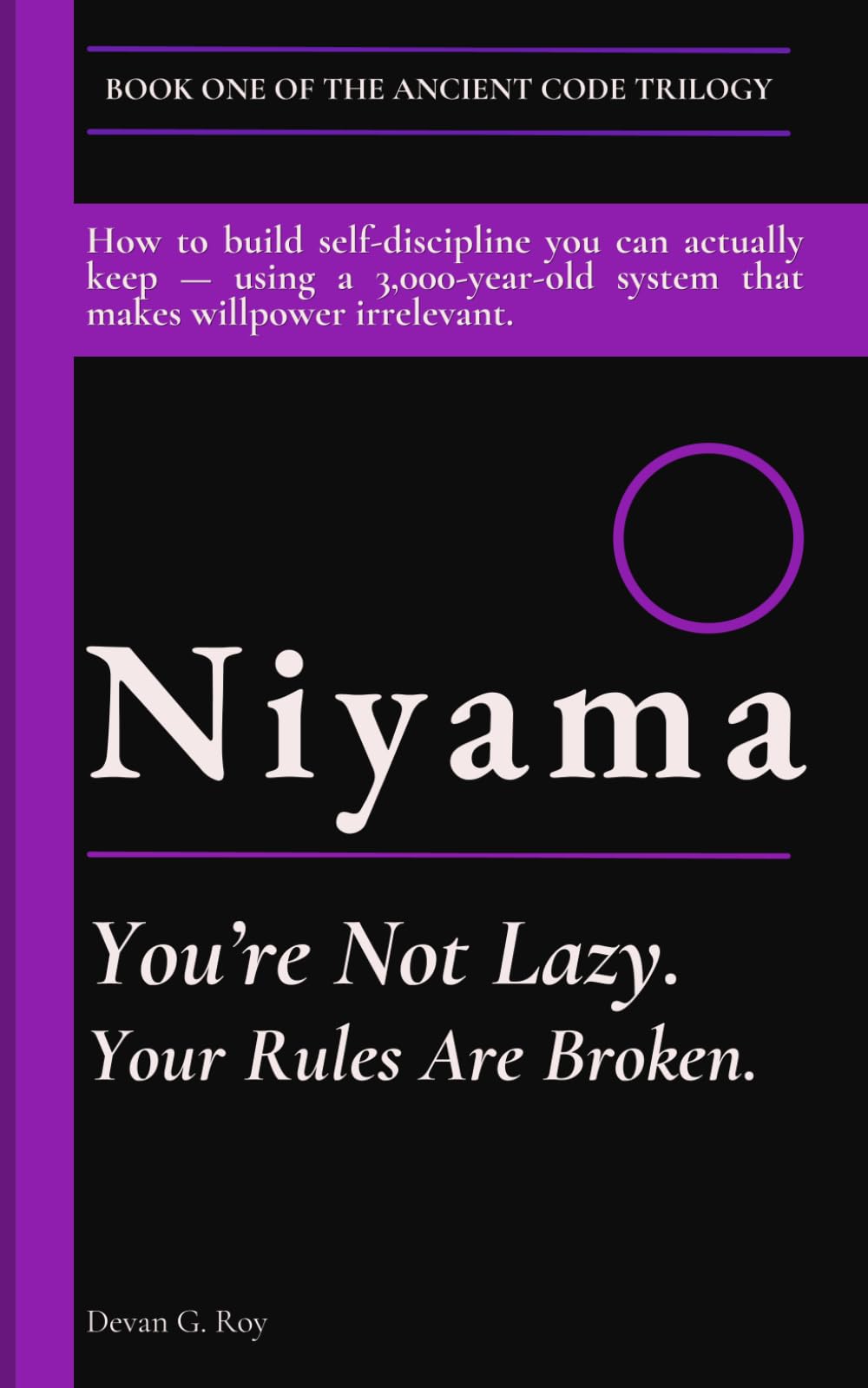 Niyama (नियम): You’re Not Lazy. Your Rules Are Broken.: How to build self-discipline you can actually keep — using a 3,000-year-old system that makes willpower irrelevant. (THE ANCIENT CODE TRILOGY)