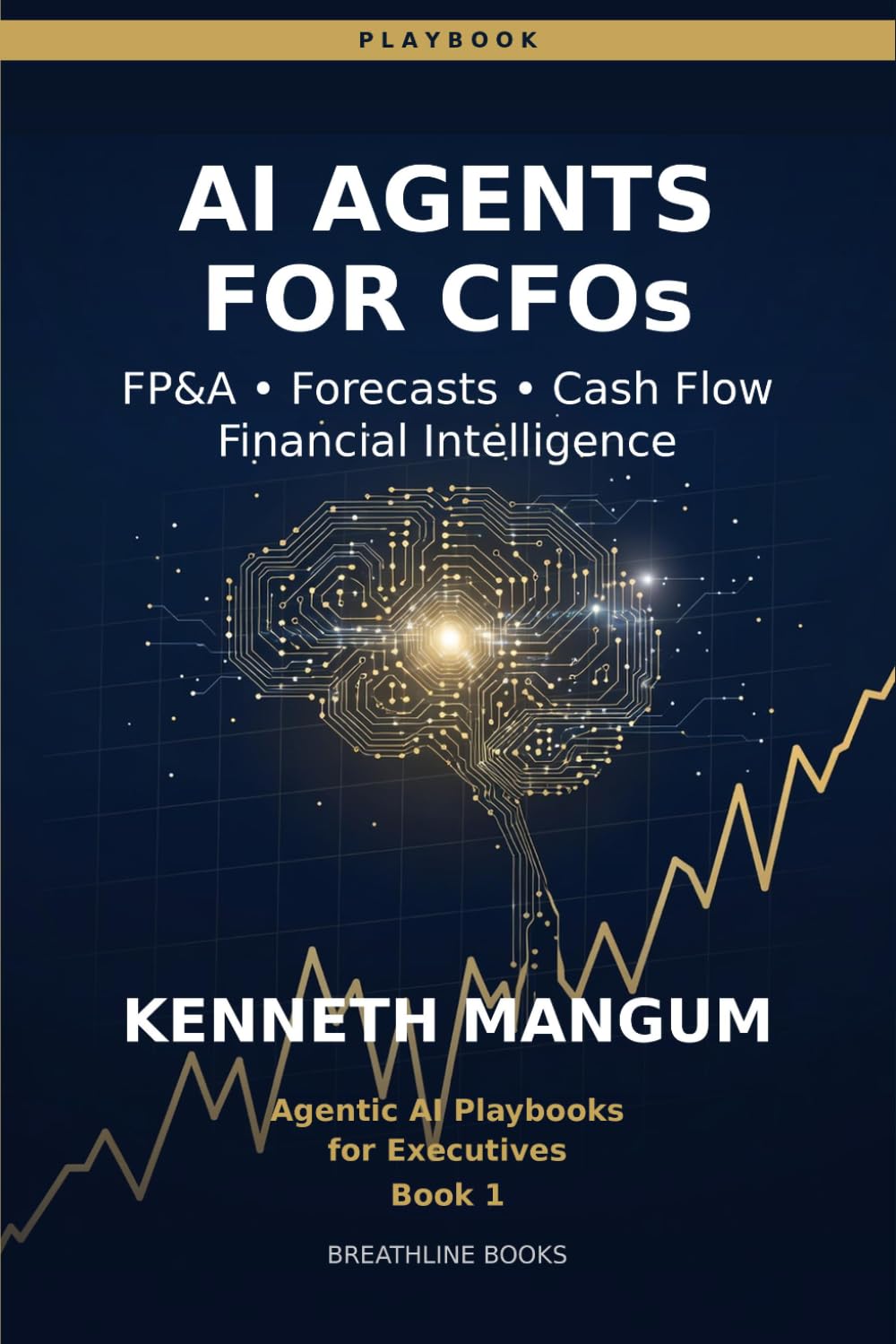 AI Agents for CFOs: The CFO Playbook for FP&A Automation, Rolling Forecasts, Cash Flow, and Real-Time Financial Intelligence (Agentic AI Playbooks for Executives)