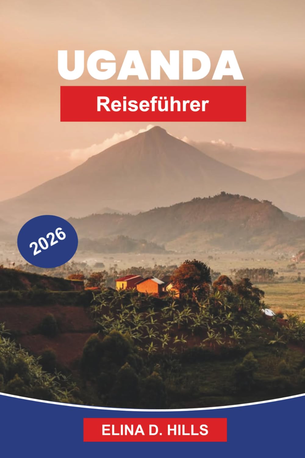 UGANDA Reiseführer 2026: Der vollständige Leitfaden zu GorillaTrekking, Wildtiersafaris, Nationalparks, kulturellen Erlebnissen und Insider-Tipps für Erstbesucher