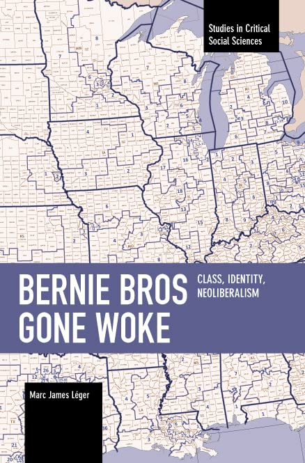 Bernie Bros Gone Woke: Class, Identity, Neoliberalism (Studies in Critical Social Sciences)