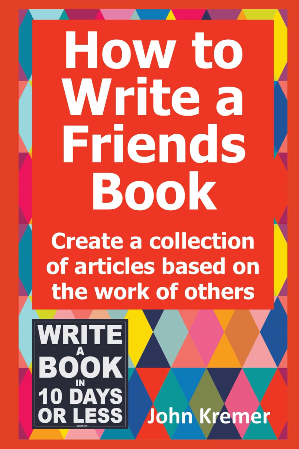 How to Write a Friends Books: Create a Collection of Articles Based on the Work of Others (Write a Book in 10 Days or Less Series)